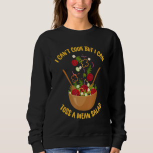 I Can't Cook But I Can Toss A Mean Salad Sweatshirt