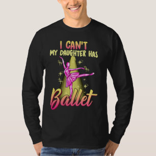 I Can't Daughter Has Ballet Dancer Mom Dad T-Shirt