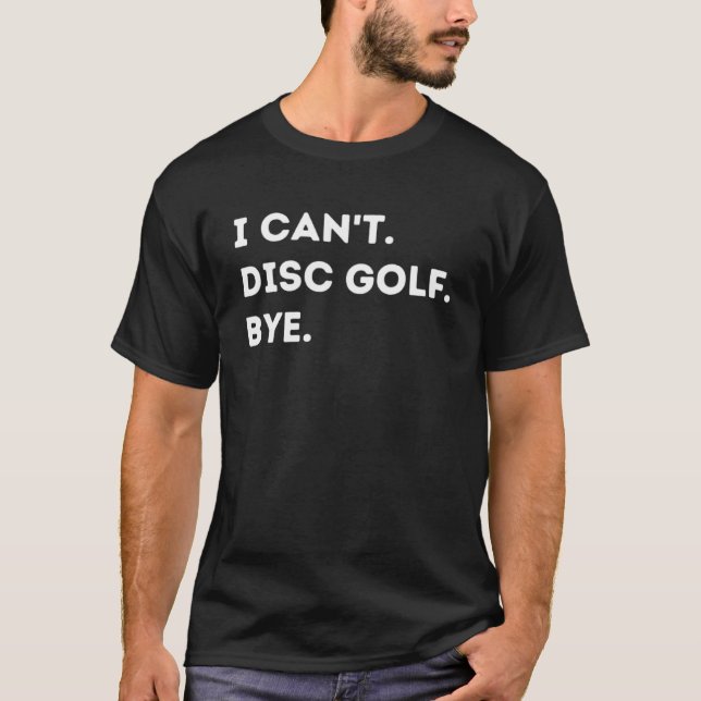 I Can't Disc Golf Bye Funny Disc Golfer Quote Men  T-Shirt (Front)