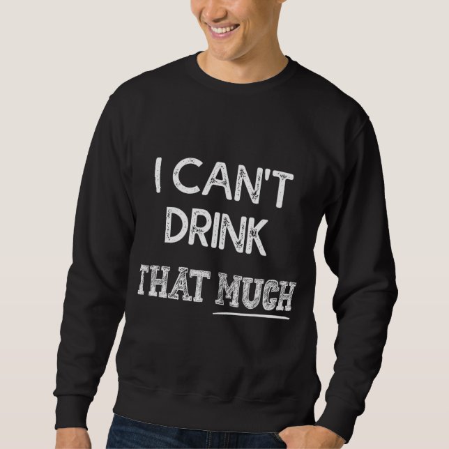 I Can't Drink That Much Funny Couple Sweatshirt (Front)