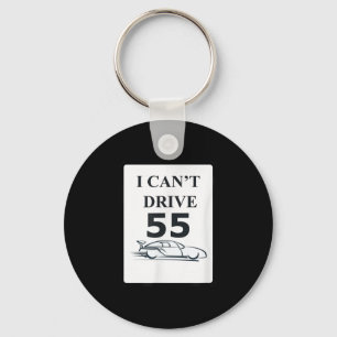 I Can't Drive 55 Funny Gift  Key Ring