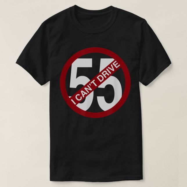 I CAN'T DRIVE 55 Funny Gift  T-Shirt (Design Front)