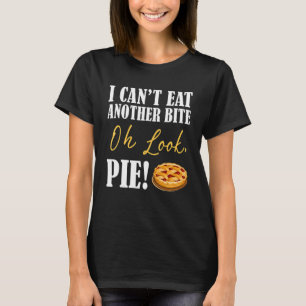 I can't Eat Another Bite Oh Look Pie Cake Thanksgi T-Shirt