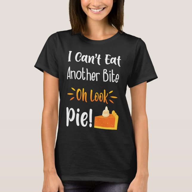 I Can't Eat Another Bite Oh Look Pie  Im Avid Food T-Shirt (Front)