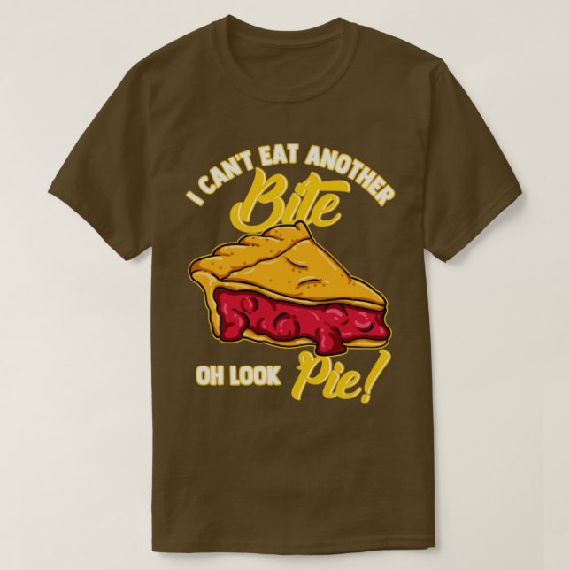 I Cant Eat Another Bite Oh Look Pie T-Shirt (Design Front)