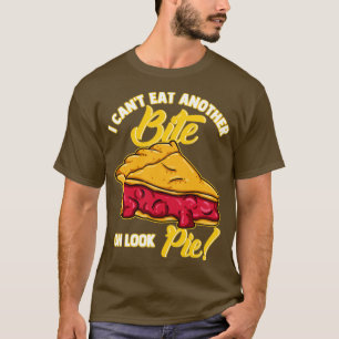I Cant Eat Another Bite Oh Look Pie T-Shirt