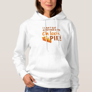 I Can't Eat Another Bite, Oh Look Pie Thanksgiving Hoodie