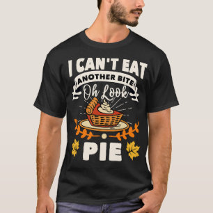 I Cant Eat Another Bite Oh Look Pie Thanksgiving  T-Shirt