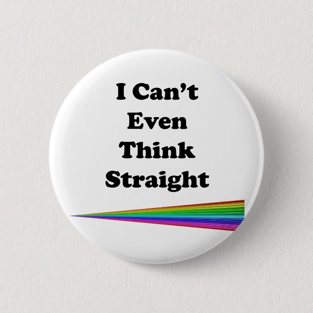I Can't Even Think Straight 6 Cm Round Badge (Front)