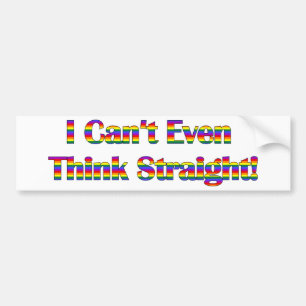 I Can't Even Think Straight Bumper Sticker
