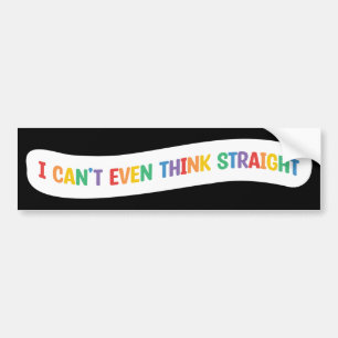 I Can't Even Think Straight   Gay Pride Month Bumper Sticker