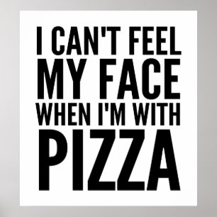 I Can't Feel My Face When I'm With Pizza Poster
