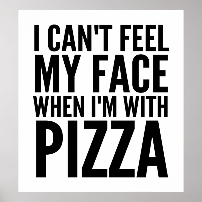 I Can't Feel My Face When I'm With Pizza Poster (Front)