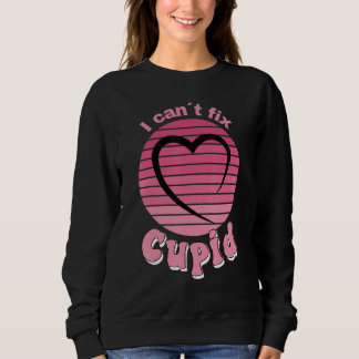 I Can't Fix Cupid,Cupid Is Stupid,Funny Anti-Valen Sweatshirt