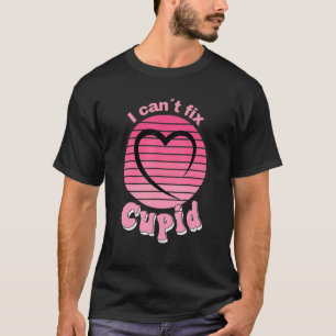 I Can't Fix Cupid,Cupid Is Stupid,Funny Anti-Valen T-Shirt