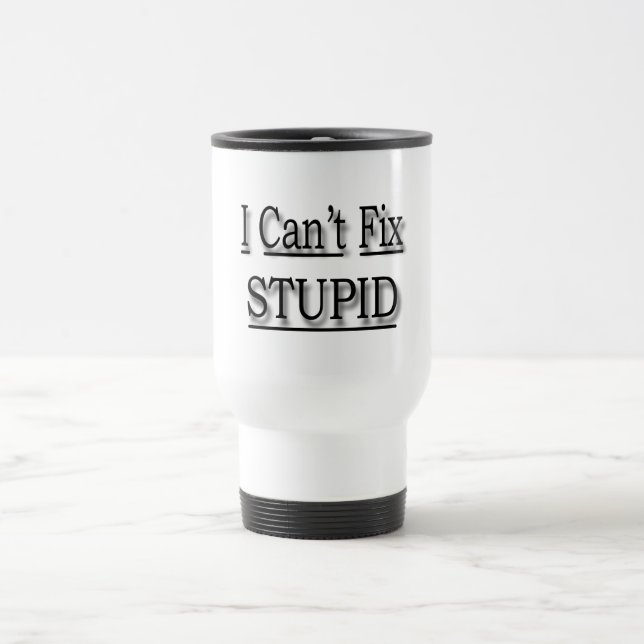 I Can't Fix Stupid  black Travel Mug (Center)