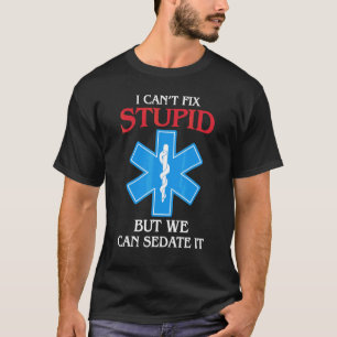 I Can't Fix Stupid But Can Sedate It Ems Emt Para T-Shirt