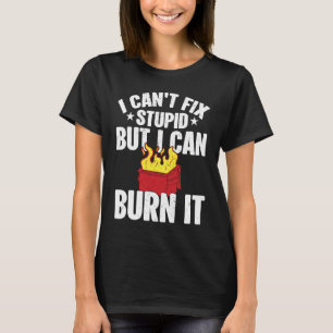I can't fix stupid but i can burn it dumpster fire T-Shirt