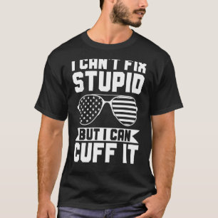 I Can't Fix Stupid But I Can Cuff It Police Office T-Shirt