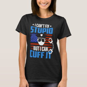 I Can't Fix Stupid but I Can Cuff it T-Shirt