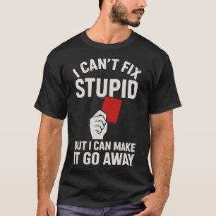 I Can't Fix Stupid But I Can Make It Go Away Socce T-Shirt