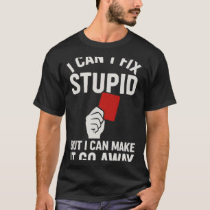 I Can't Fix Stupid But I Can Make It Go Away Socce T-Shirt