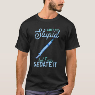 I can't fix stupid but I can sedate it  sedate T-Shirt