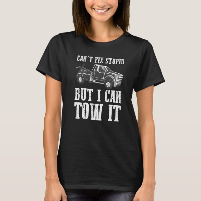 I can't fix stupid but I can tow it  4 T-Shirt (Front)