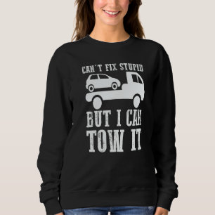 I can't fix stupid but I can tow it  5 Sweatshirt