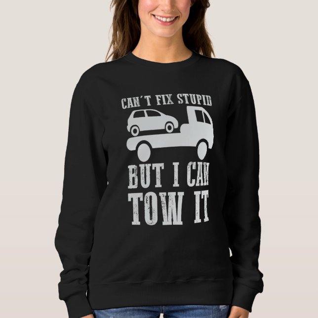 I can't fix stupid but I can tow it  5 Sweatshirt (Front)