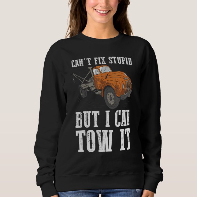 I can't fix stupid but I can tow it 6 Sweatshirt (Front)