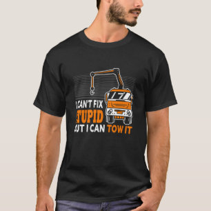 I Can't Fix Stupid But I Can Tow It For Tow Truck  T-Shirt