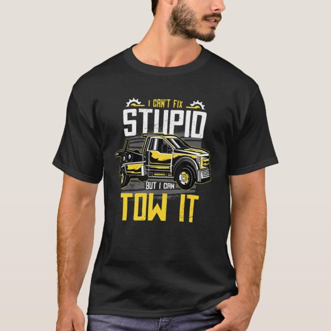 I Can't Fix Stupid But I Can Tow It Funny Tow Truc T-Shirt (Front)