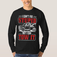 I can't fix stupid but I can tow it tow truck driv