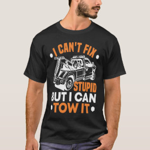 I can't fix stupid but I can tow it tow truck driv T-Shirt