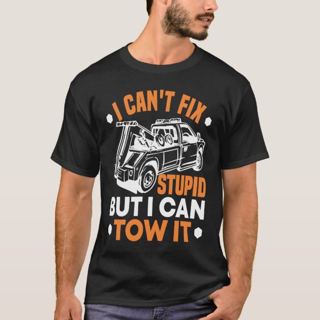 I can't fix stupid but I can tow it tow truck driv T-Shirt (Front)