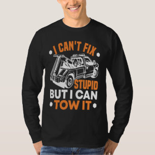 I can't fix stupid but I can tow it tow truck driv T-Shirt