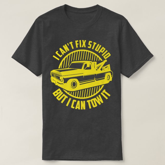 I Can't Fix Stupid But I Can Tow It - Tow Truck Op T-Shirt (Design Front)