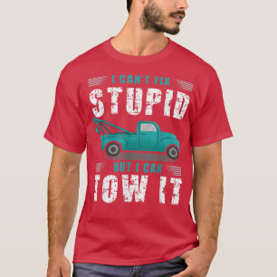 I Can't Fix Stupid But I Can Tow It Tow Truck Truc T-Shirt