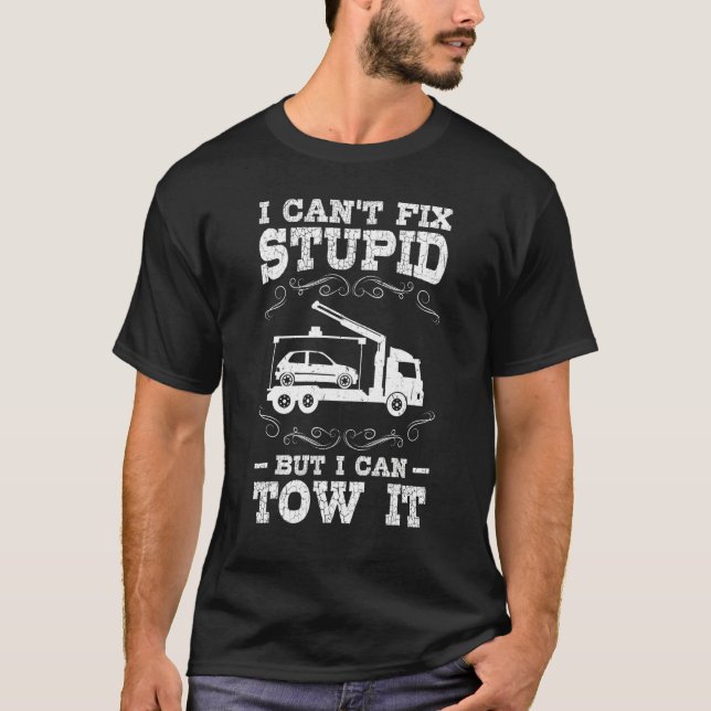 I Can't Fix Stupid But I Can Tow It - Tow Trucker T-Shirt (Front)