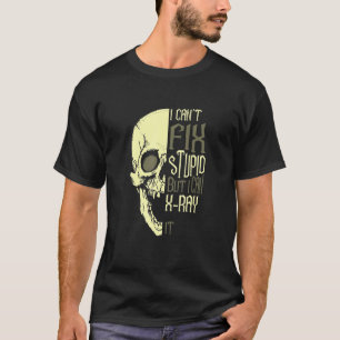 I Can't Fix Stupid But I Can Xray It Radiologist T-Shirt