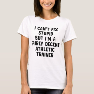 I Can't Fix Stupid But I'm a Athletic Trainer T-Shirt