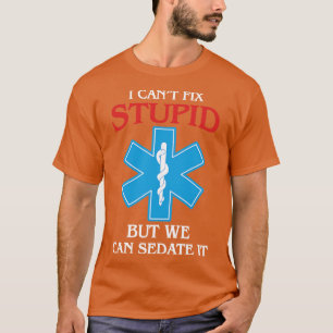 I Cant Fix Stupid But Sedadte It Emt Ems Paramedic T-Shirt