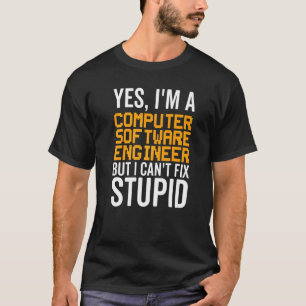 I Can't Fix Stupid Computer Software Engineer T-Shirt