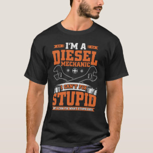 I Can't Fix Stupid Diesel Mechanic For Guys T-Shirt