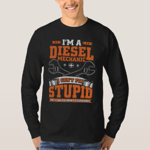 I Can't Fix Stupid  Diesel Mechanic  For Guys T-Shirt