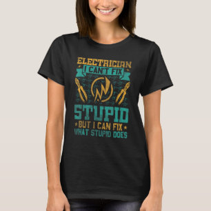I Can't fix Stupid Electrician 1 T-Shirt