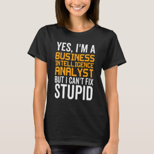 I Can't Fix Stupid - Funny Business Intelligence A T-Shirt