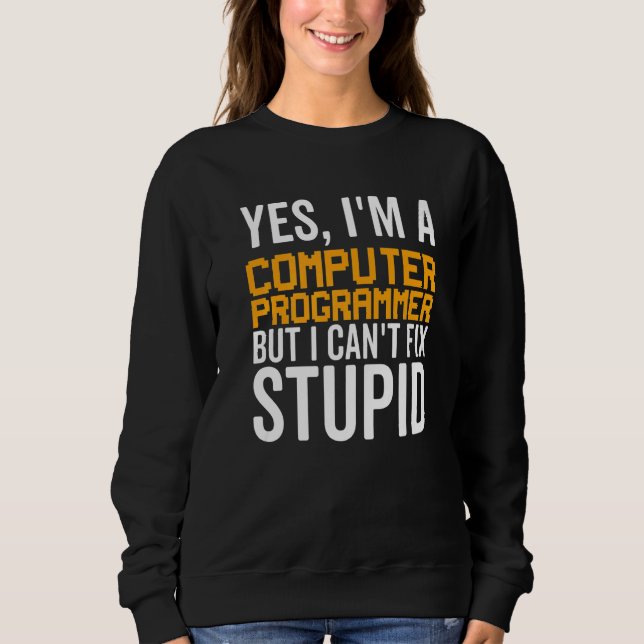 I Can't Fix Stupid - Funny Computer Programmer Pre Sweatshirt (Front)