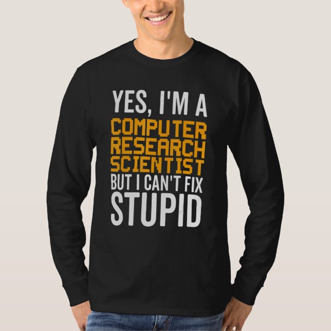 I Can't Fix Stupid - Funny Computer Research Scien T-Shirt (Front)